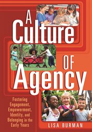 A Culture of Agency : Fostering Engagement, Empowerment, Identity, and Belonging in the Early Years cover image