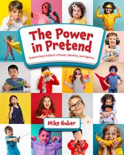 The Power in Pretend : Supporting Children's Power, Identity, And Agency cover image