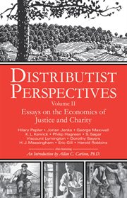 Distributist Perspectives : Volume 2, Essays on the Economics of Justice and Charity cover image