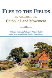 Flee to the fields : the founding papers of the Catholic land movement cover image