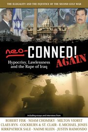 Neo-conned! again. Hypocrisy, Lawlessness, and the Rape of Iraq cover image