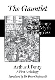 The gauntlet : a challenge to the myth of progress : a first anthology of the works of Arthur J. Penty cover image