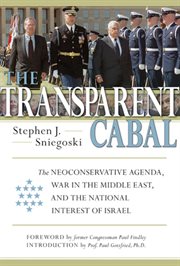 The Transparent Cabal : the Neoconservative Agenda, War in the Middle East, and the National Interest of Israel cover image