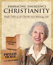 Embracing emergence Christianity : Phyllis Tickle on the Church's next rummage sale : a 6-session study cover image