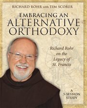 Embracing an Alternative Orthodoxy : Richard Rohr on the Legacy of St. Francis cover image
