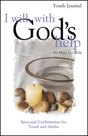 I will, with god's help youth journal. Episcopal Confirmation for Youth and Adult cover image