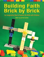 Building faith brick by brick : an imaginative way to explore the Bible with children cover image