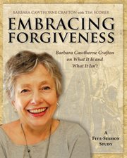 Embracing forgiveness - participant workbook. Barbara Cawthorne Crafton on What It Is and What It Isn't cover image