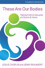 These are our bodies : talking faith & sexuality at church & home cover image