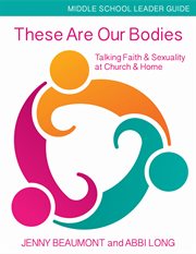 These are our bodies, middle school leader guide. Talking Faith & Sexuality at Church & Home cover image