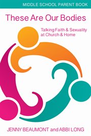 These are our bodies, middle school parent booklet. Talking Faith & Sexuality at Church & Home cover image