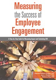 Measuring the success of employee engagement : a step-by-step guide for measuring impact and calculating ROI cover image