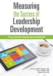 Measuring the success of leadership development : a step-by-step guide for measuring impact and calculating ROI cover image