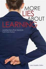 More lies about learning : leading executives separate truth from fiction cover image