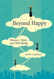 Beyond happy : women, work, and well-being cover image