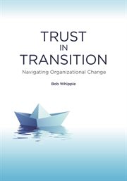 Trust in transition : navigating organizational change cover image