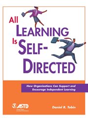 All learning is self-directed : how organizations can support and encourage independent learning cover image