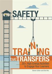 Safety training that transfers : 50+ high-energy activities to engage your learners cover image