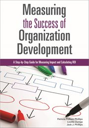 Measuring the success of organization development : a step-by-step guide for measuring impact and calculating ROI cover image