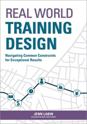 Real World Training Design : Navigating Common Constraints for Exceptional Results cover image