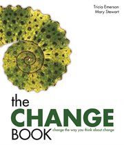 The Change Book : Change the Way You Think About Change cover image