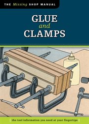 Glue and clamps : the tool information you need at your fingertips cover image