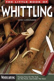 The little book of whittling : passing time on the trail, on the porch, and under the stars cover image