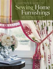 Illustrated guide to sewing home furnishings : expert techniques for creating custom shades, drapes, slipcovers, and more cover image