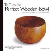 To turn the perfect wooden bowl : the lifelong quest of bob stocksdale cover image