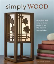 Simply wood : 40 stylish and easy-to-make projects for the modern woodworker cover image