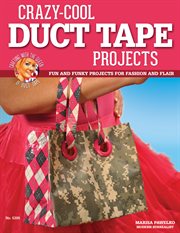 Crazy-cool duct tape projects : fun and funky projects for fashion and flair cover image