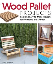 Wood pallet projects : cool and easy-to-make projects for the home and garden cover image