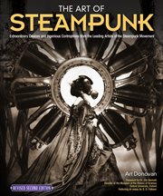 The art of steampunk : extraordinary devices and ingenious contraptions from the leading artists of the steampunk movement cover image