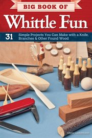 Big book of whittle fun : 31 simple projects you can make with a knife, branches & other found wood cover image