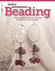 Simple beginnings: beading. A Step-by-Step Guide for Creating Your Own Custom Jewelry cover image