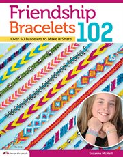 Friendship bracelets 102 : friendship knows no boundaries-- over 50 bracelets to make and share cover image