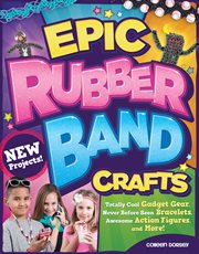 Epic rubber band crafts : totally cool gadget gear, never before seen bracelets, awesome action figures, and more! cover image