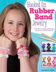 Hooked on rubber band jewelry : 12 off-the-loom designs for bracelets, necklaces, and other accessories cover image