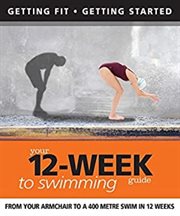 Your 12 week guide to swimming. From Your Armchair to a 400 Metre Swim in 12 Weeks cover image