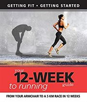 Your 12-week guide to running : from your armchair to a 5 km race in 12 weeks cover image