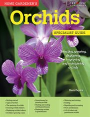 Home gardener's orchids : Selecting, growing, displaying, improving and maintaining orchids cover image