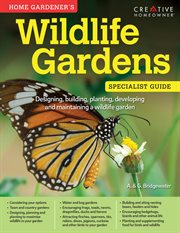 Home gardener's wildlife gardens : designing, building, planting, developing and maintaining a wildlife garden cover image