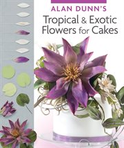 Alan Dunn's tropical & exotic flowers for cakes cover image