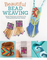 Beautiful bead weaving : simple techniques and patterns for creating stunning loom jewelry cover image