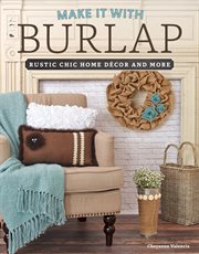 Make it with burlap : rustic chic home décor and more cover image