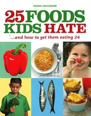 25 Foods Kids Hate : and How to Get Them Eating 24 cover image