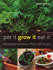 Pot it, grow it, eat it : home-grown produce, from pot to pan cover image