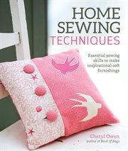 Home sewing techniques : essential sewing skills to make inspirational soft furnishings cover image