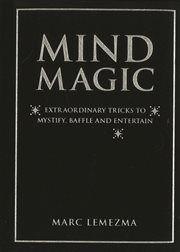 Mind magic : extraordinary tricks to mystify, baffle, and entertain cover image