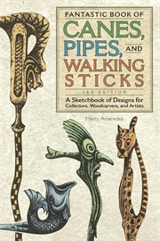 Fantastic book of canes, pipes, and walking sticks. A Sketchbook of Designs for Collectors, Woodcarvers, and Artists cover image